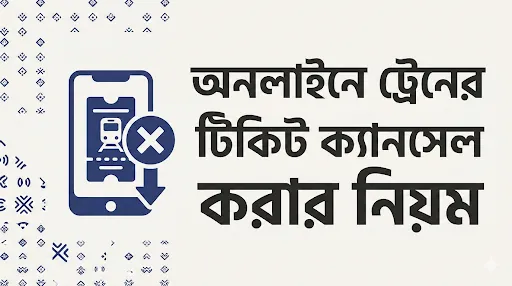 অনলাইনে ট্রেনের টিকিট ক্যানসেল করার নিয়ম