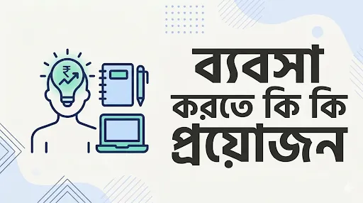 ব্যবসা করতে কি কি প্রয়োজন,